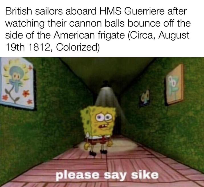 British sailors aboard HMS Guerriere after watching their cannon balls bounce off the side of the American frigate (Circa, August 19th 1812, Colorized) k 9 please say sike