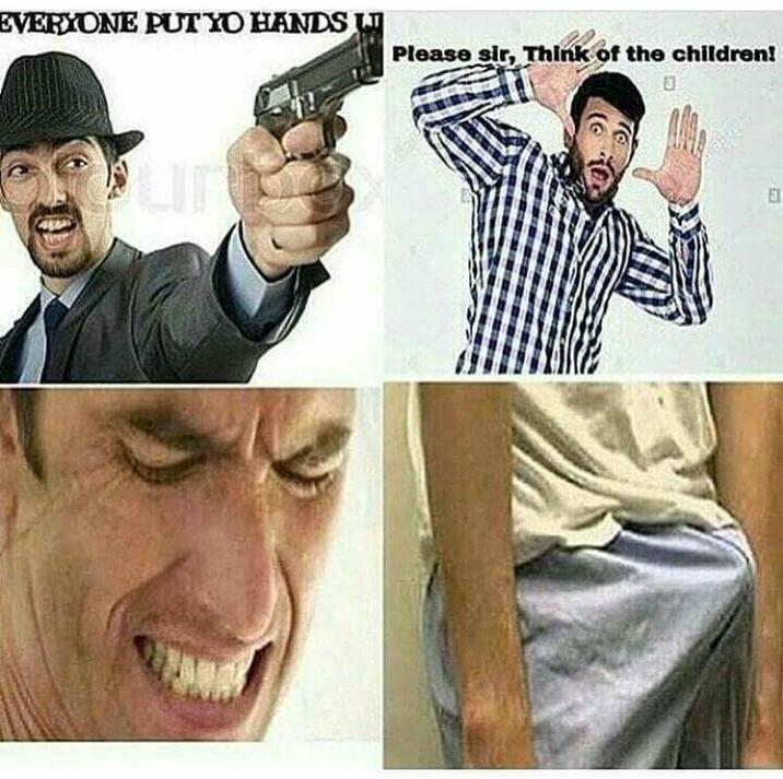 EVERYONE PUT YO HANDS LI Please sir, Think of the children! ย EX