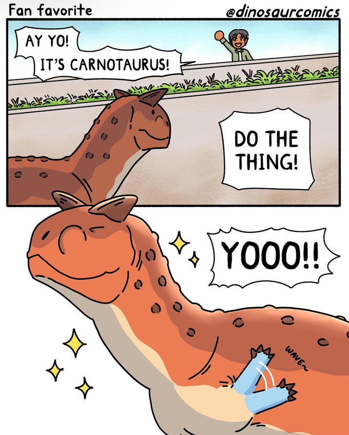 Fan favorite AY YO! IT'S CARNOTAURUS! @dinosaurcomics 00 DO THE THING! дд YOOO!! WAVE