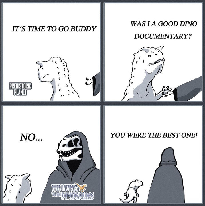 WASI A GOOD DINO IT'S TIME TO GO BUDDY DOCUMENTARY? PREHISTORIC PLANET NO... YOU WERE THE BEST ONE! 0 WALKING S WITH DINOSAURS