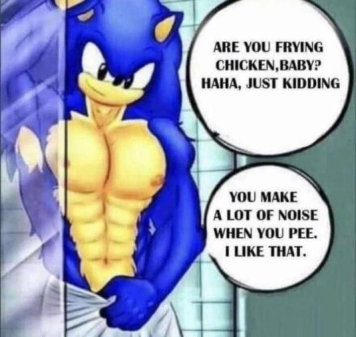 ARE YOU FRYING CHICKEN, BABY? HAHA, JUST KIDDING YOU MAKE A LOT OF NOISE WHEN YOU PEE. I LIKE THAT.