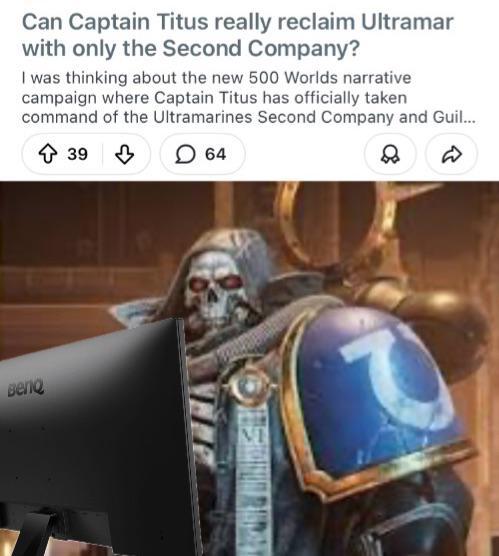 Can Captain Titus really reclaim Ultramar with only the Second Company? I was thinking about the new 500 Worlds narrative campaign where Captain Titus has officially taken command of the Ultramarines Second Company and Guil... 39 64 BenQ MT