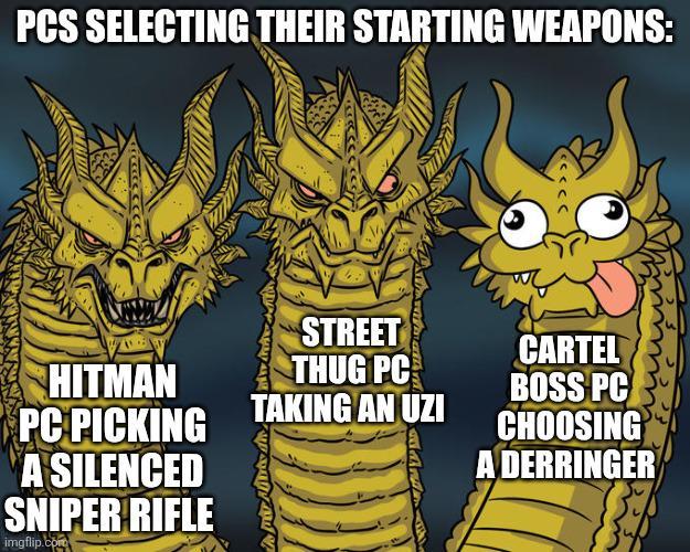 PCS SELECTING THEIR STARTING WEAPONS: くくく STREET THUG PC HITMAN PC PICKING TAKING AN UZI A SILENCED SNIPER RIFLE imgflip.com CARTEL BOSS PC CHOOSING A DERRINGER