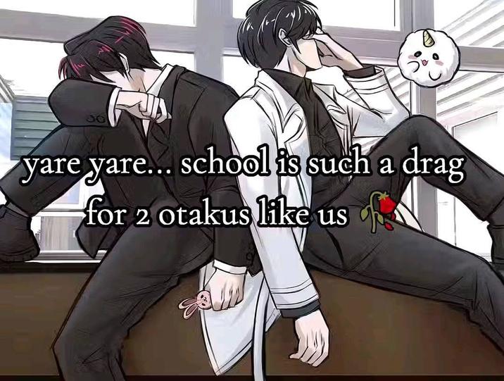30 yare yare... school is such a drag for 2 otakus like us