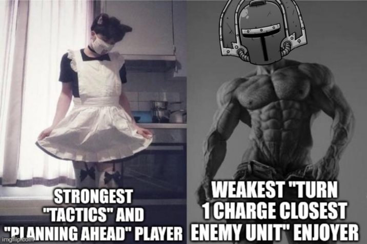 STRONGEST "TACTICS" AND WEAKEST "TURN 1 CHARGE CLOSEST "PLANNING AHEAD" PLAYER ENEMY UNIT" ENJOYER imgflip.com