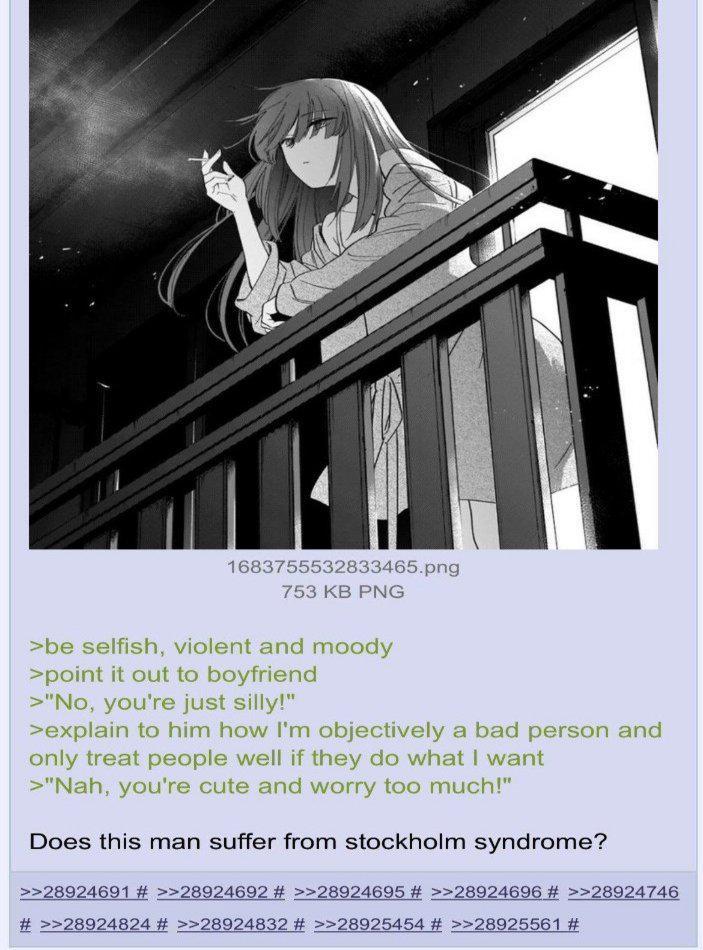 1683755532833465.png 753 KB PNG >be selfish, violent and moody >point it out to boyfriend >"No, you're just silly!" >explain to him how I'm objectively a bad person and only treat people well if they do what I want >"Nah, you're cute and worry too much!" Does this man suffer from stockholm syndrome? >>28924691 # >>28924692 # >>28924695 # >>28924696 # >>28924746 # >>28924824 # >>28924832 # >>28925454 # >>28925561 #