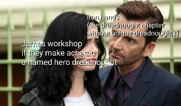 James workshop iron hands (the dreadnought chapter without unique dreadnoughts) if they make acheran a named hero dreadnought