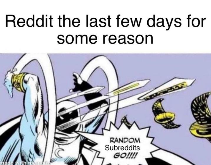 Reddit the last few days for some reason RANDOM Subreddits GO!!!! made with mematic