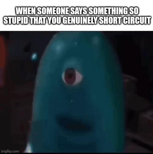 WHEN SOMEONE SAYS SOMETHING SO STUPID THAT YOU GENUINELY SHORT CIRCUIT imgflip.com