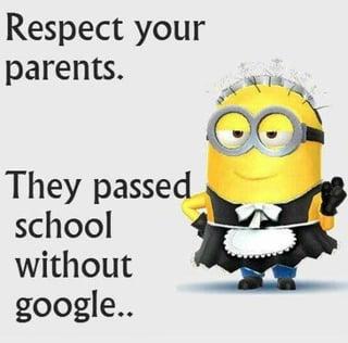 Respect your parents. They passed school without google..