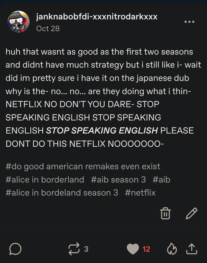 janknabobfdi-xxxnitrodarkxxx Oct 28 huh that wasnt as good as the first two seasons and didnt have much strategy but i still like i- wait did im pretty sure i have it on the japanese dub why is the- no... no... are they doing what i thin- NETFLIX NO DON'T YOU DARE- STOP SPEAKING ENGLISH STOP SPEAKING ENGLISH STOP SPEAKING ENGLISH PLEASE DONT DO THIS NETFLIX NOOOOO00- #do good american remakes even exist #alice in borderland #aib season 3 #aib #alice in bordeland season 3 #netflix о 3 12