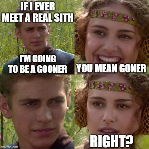 IF I EVER MEET A REAL SITH I'M GOING TO BE A GOONER YOU MEAN GONER RIGHT? imgflip.com