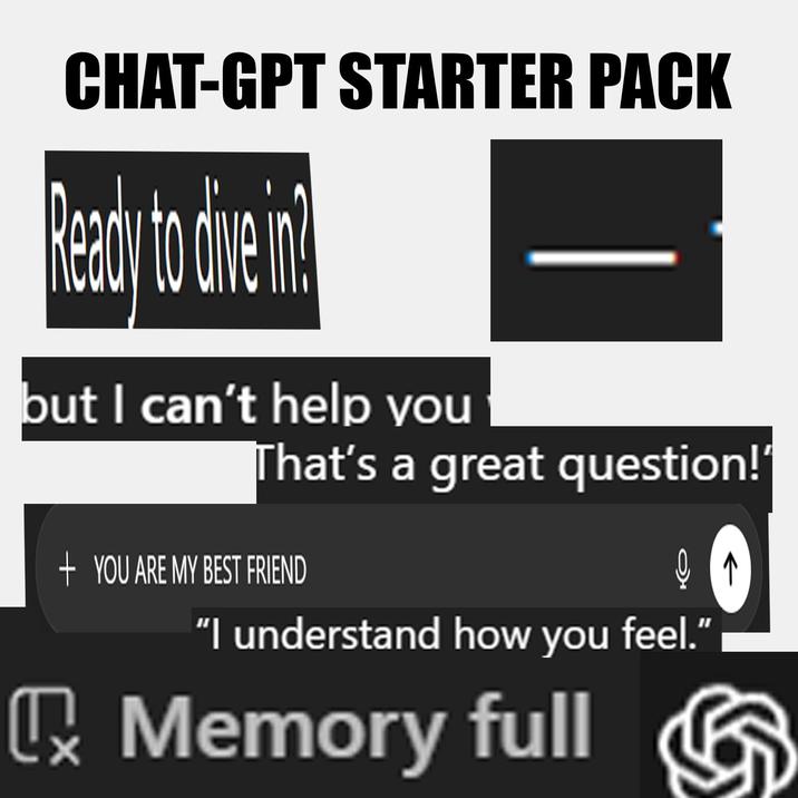 CHAT-GPT STARTER PACK Ready to dive in? but I can't help you That's a great question!' + YOU ARE MY BEST FRIEND "I understand how you feel." x Memory full