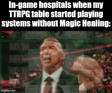 In-game hospitals when my TTRPG table started playing systems without Magic Healing: imgflip.com