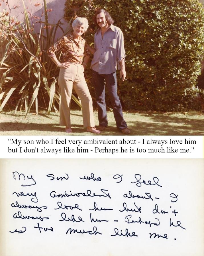 "My son who I feel very ambivalent about - I always love him but I don't always like him - Perhaps he is too much like me." My son who I feel very ambivalent about- I always love her but don't always like her had he - Севард не es too much like me.