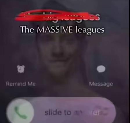 big leagues The MASSIVE leagues Remind Me Message slide to er