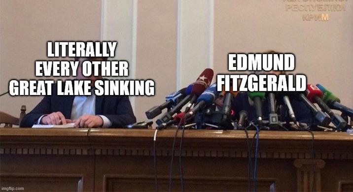 PECTVENIRO KPMM LITERALLY EVERY OTHER GREAT LAKE SINKING EDMUND FITZGERALD imgflip.com