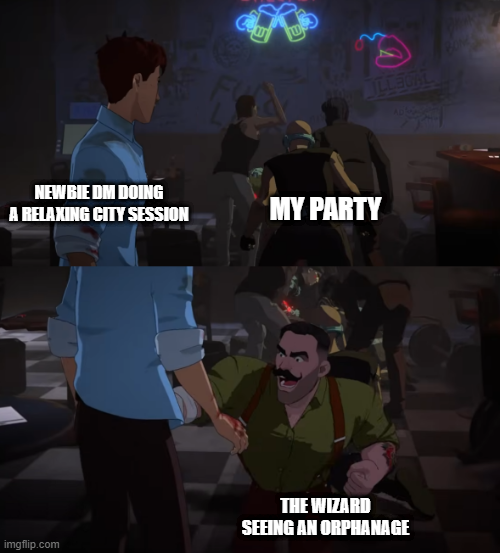 ILLEGAL NEWBIE DM DOING A RELAXING CITY SESSION MY PARTY imgflip.com THE WIZARD SEEING AN ORPHANAGE