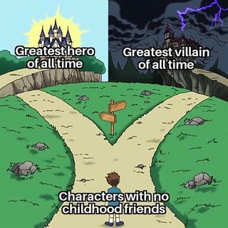 Greatest hero of all time Greatest villain of all time Characters with no childhood friends