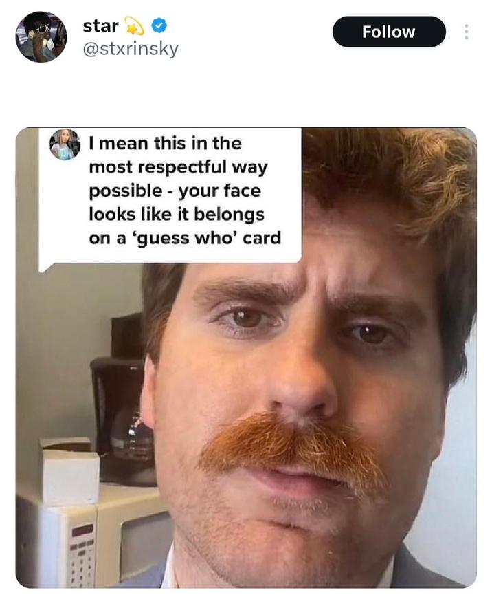 star @stxrinsky I mean this in the most respectful way possible - your face looks like it belongs on a 'guess who' card Follow