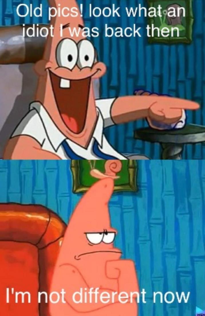 Old pics! look what an idiot was back then I'm not different now MEN