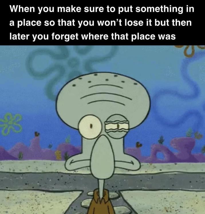 When you make sure to put something in a place so that you won't lose it but then later you forget where that place was