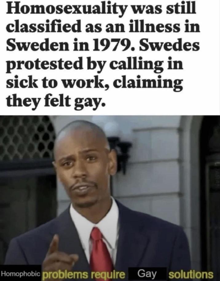 Homosexuality was still classified as an illness in Sweden in 1979. Swedes protested by calling in sick to work, claiming they felt gay. JARAN Homophobic problems require Gay solutions