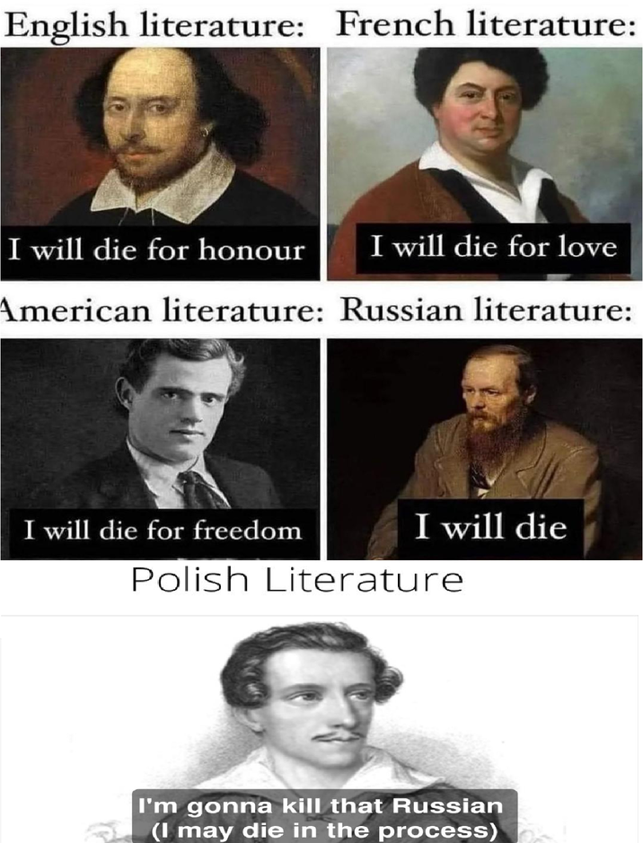 English literature: French literature: I will die for honour I will die for love American literature: Russian literature: I will die for freedom I will die Polish Literature I'm gonna kill that Russian (I may die in the process)