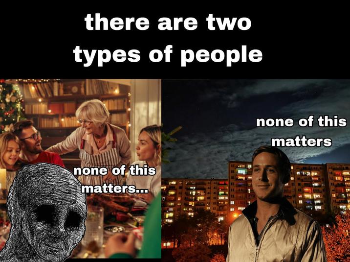 there are two types of people none of this matters... none of this matters