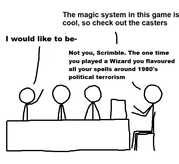 The magic system in this game is cool, so check out the casters I would like to be- 1 Not you, Scrimble. The one time you played a Wizard you flavoured all your spells around 1980's political terrorism &
