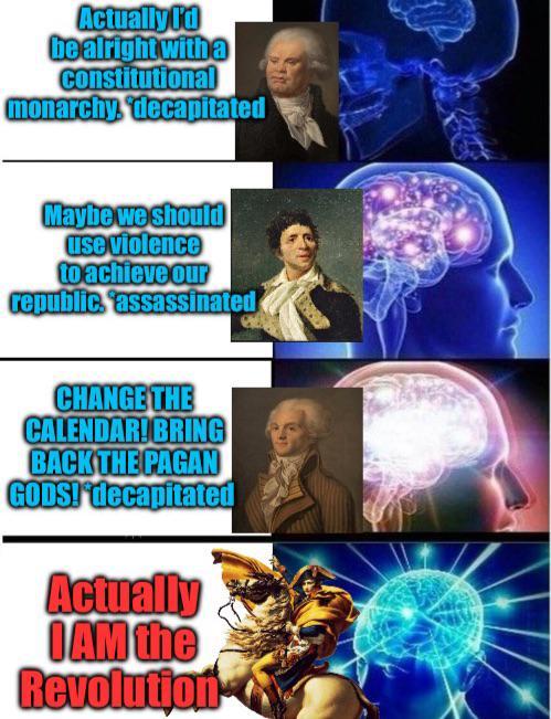 Actually I'd be alright with a Constitutional monarchy, decapitated Maybe we should use violence to achieve our republic, assassinated CHANGE THE CALENDAR! BRING BACK THE PAGAN GODS! decapitated Actually IAM the Revolution