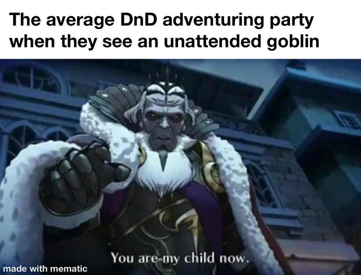 The average DnD adventuring party when they see an unattended goblin You are my child now. made with mematic