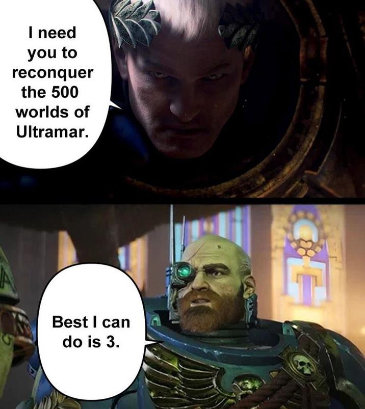 I need you to reconquer the 500 worlds of Ultramar. Best I can do is 3.