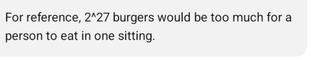 For reference, 2^27 burgers would be too much for a person to eat in one sitting.