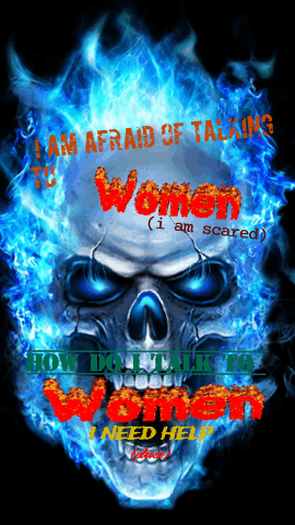 MAFRAID OF TALKING Women (i am scared) HOW DO IT NEED HEL
