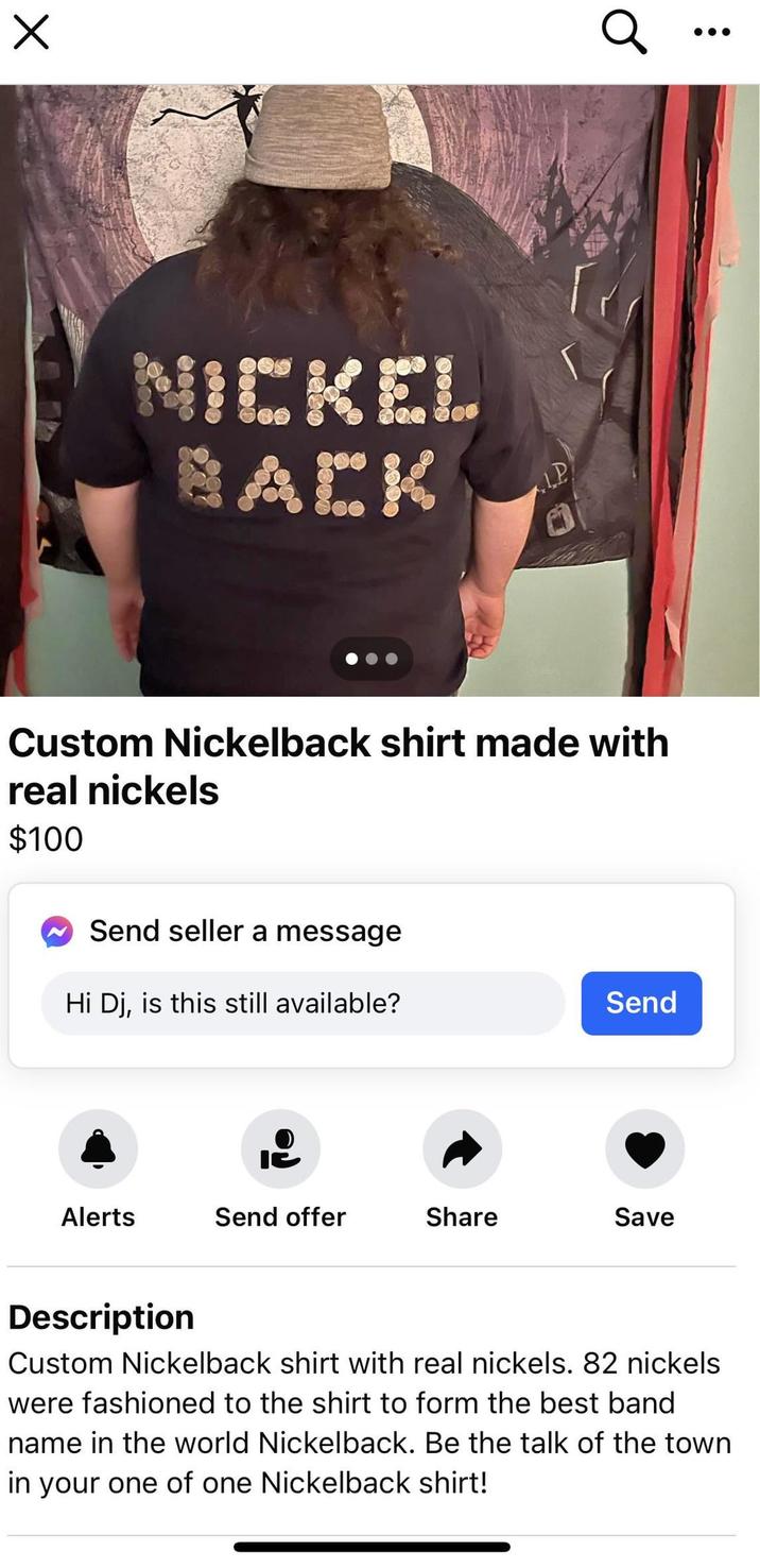 Х NICKEL BACK LP Q Custom Nickelback shirt made with real nickels $100 Send seller a message Hi Dj, is this still available? Send Alerts Send offer Share Save Description Custom Nickelback shirt with real nickels. 82 nickels were fashioned to the shirt to form the best band name in the world Nickelback. Be the talk of the town in your one of one Nickelback shirt!