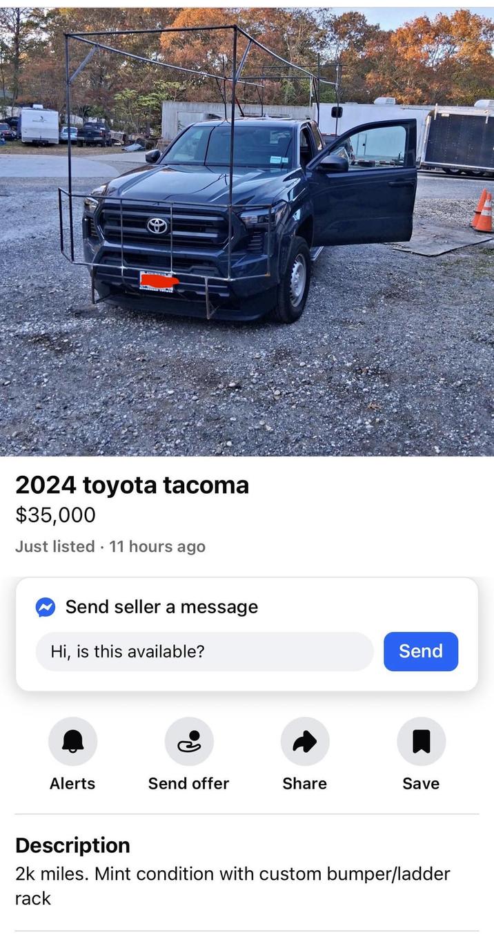 2024 toyota tacoma $35,000 Just listed 11 hours ago ° Send seller a message Hi, is this available? Send Alerts Send offer Share Save Description 2k miles. Mint condition with custom bumper/ladder rack
