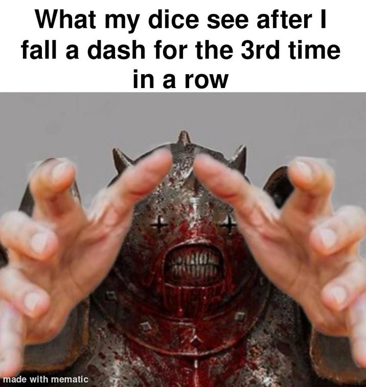 What my dice see after I fall a dash for the 3rd time in a row made with mematic