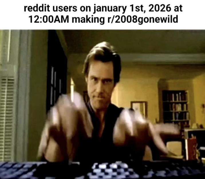 reddit users on january 1st, 2026 at 12:00AM making r/2008gonewild