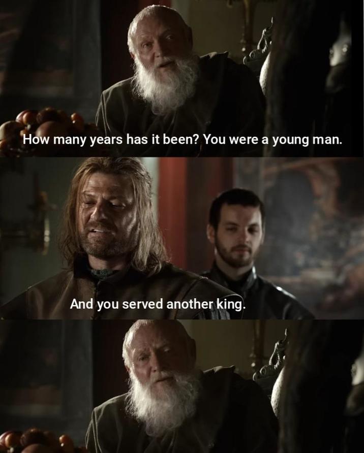 How many years has it been? You were a young man. And you served another king.