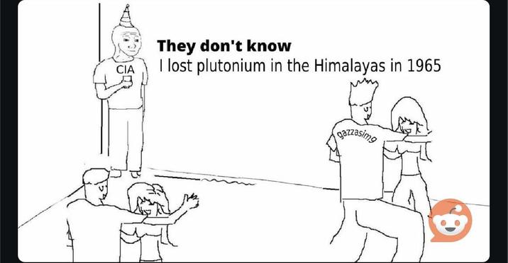 CIA They don't know I lost plutonium in the Himalayas in 1965 gazzasimg