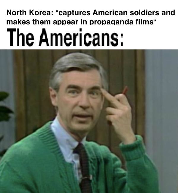 North Korea: *captures American soldiers and makes them appear in propaganda films* The Americans: