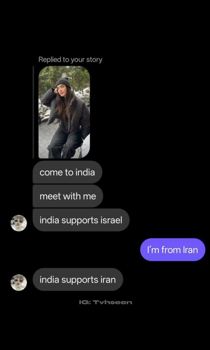 Replied to your story come to india meet with me india supports israel india supports iran IG: Tvhseen I'm from Iran