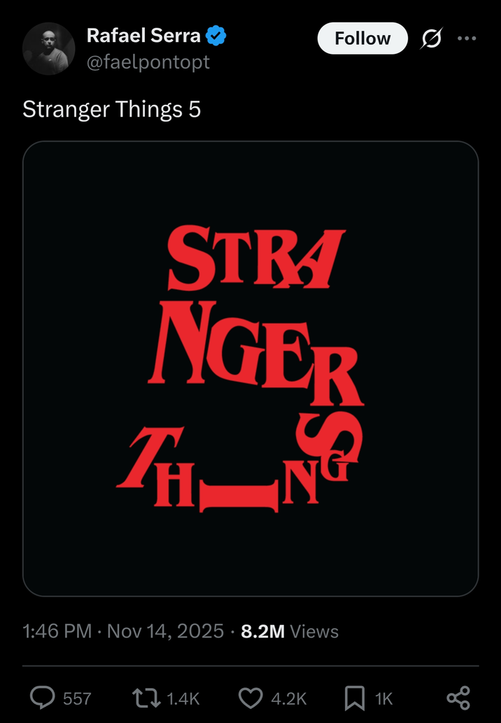 Rafael Serra @faelpontopt Stranger Things 5 Follow STRA NGER TH-NO 1:46 PM · Nov 14, 2025 8.2M Views • ◇ 557 1.4K 4.2K ☐ 1K میں