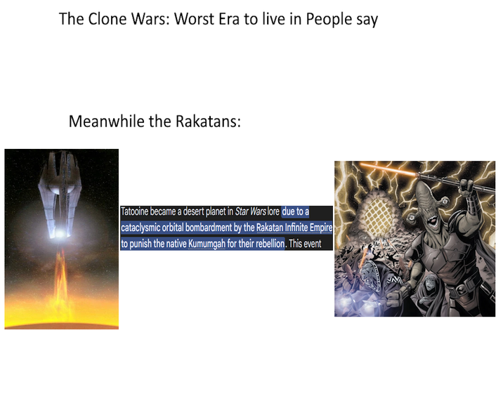 The Clone Wars: Worst Era to live in People say Meanwhile the Rakatans: Tatooine became a desert planet in Star Wars lore due to a cataclysmic orbital bombardment by the Rakatan Infinite Empire to punish the native Kumumgah for their rebellion. This event