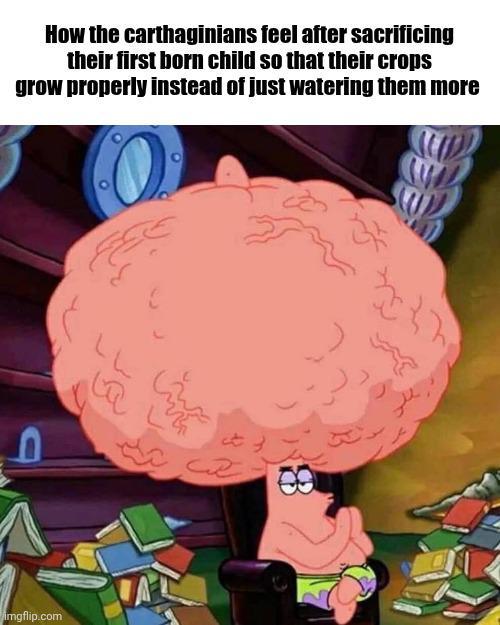 How the carthaginians feel after sacrificing their first born child so that their crops grow properly instead of just watering them more imgflip.com 符 ہو 上