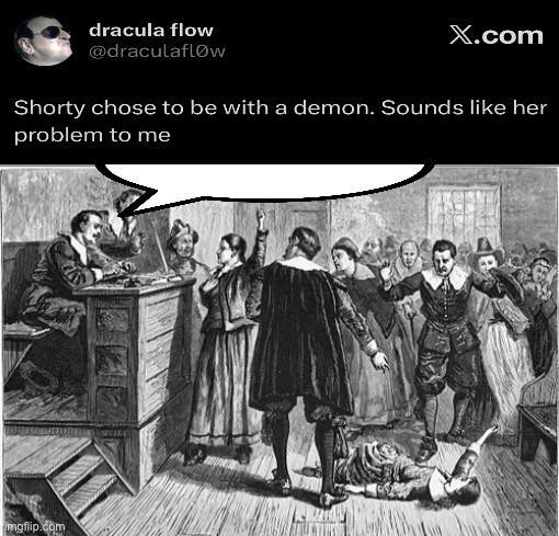 dracula flow @draculaflow X.com Shorty chose to be with a demon. Sounds like her problem to me imgflip.com