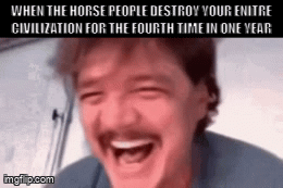 WHEN THE HORSE PEOPLE DESTROY YOUR ENITRE CIVILIZATION FOR THE FOURTH TIME IN ONE YEAR imgilp.com