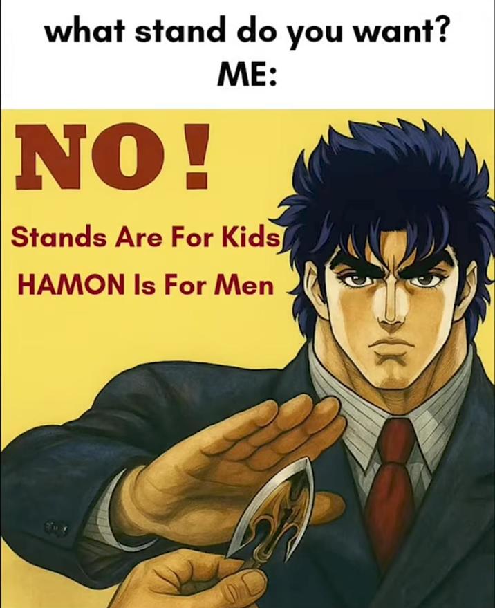 what stand do you want? NO! ME: Stands Are For Kids HAMON Is For Men