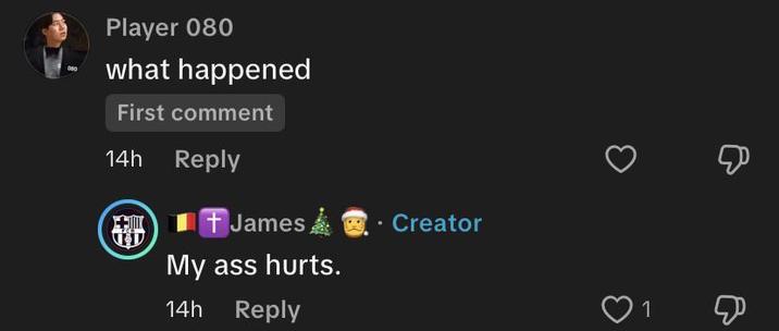 Player 080 what happened First comment 14h Reply + James My ass hurts. 14h Reply Creator Д 1 &